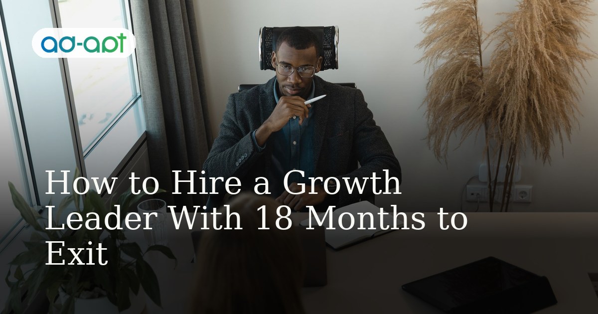 How to Hire a Growth Leader With 18 Months to Exit